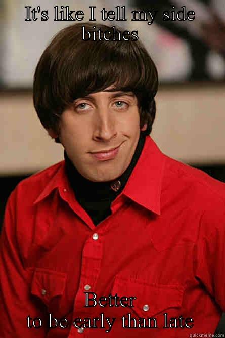 IT'S LIKE I TELL MY SIDE BITCHES BETTER TO BE EARLY THAN LATE Pickup Line Scientist