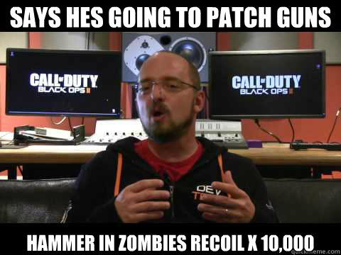says hes going to patch guns hammer in zombies recoil x 10,000  Scumbag David Vonderhaar