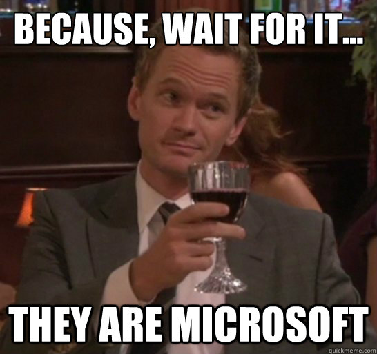 Because, wait for it... they are Microsoft - Because, wait for it... they are Microsoft  Barney chileno