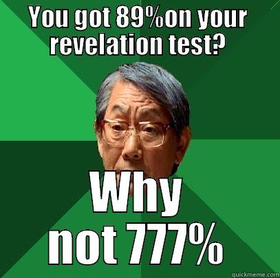 YOU GOT 89%ON YOUR REVELATION TEST? WHY NOT 777% High Expectations Asian Father