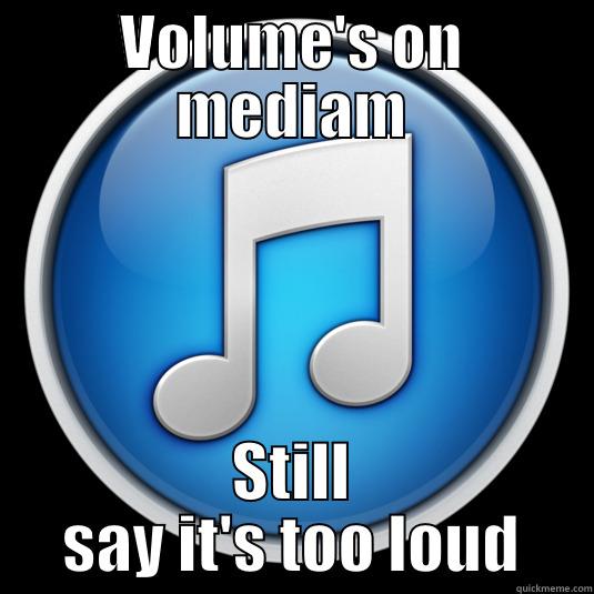Parents have supersonic hearing smh -_- - VOLUME'S ON MEDIAM STILL SAY IT'S TOO LOUD Misc
