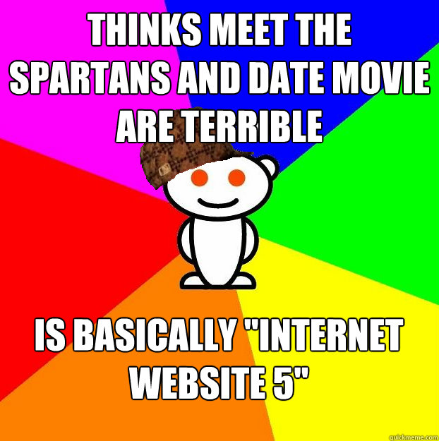 thinks meet the spartans and date movie are terrible is basically 