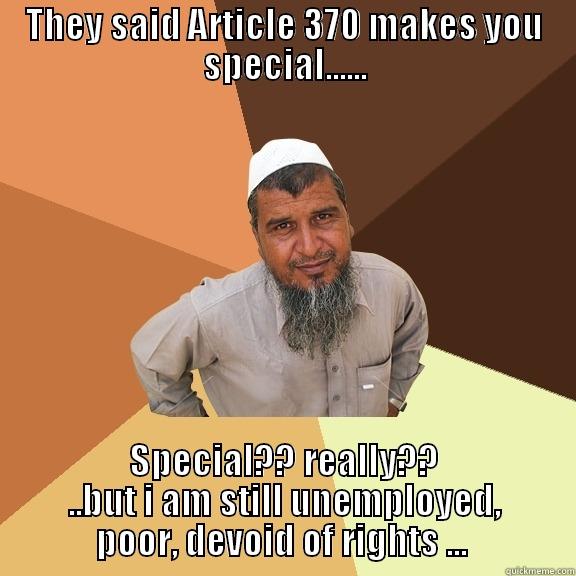 THEY SAID ARTICLE 370 MAKES YOU SPECIAL...... SPECIAL?? REALLY?? ..BUT I AM STILL UNEMPLOYED, POOR, DEVOID OF RIGHTS ...  Ordinary Muslim Man