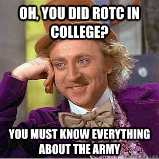 Oh, you did ROTC in college? You must know everything about the Army  Creepy Wonka