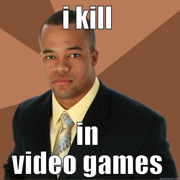I KILL IN VIDEO GAMES Successful Black Man
