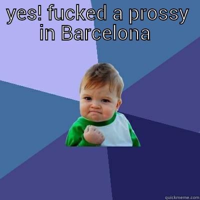YES! FUCKED A PROSSY IN BARCELONA   Success Kid