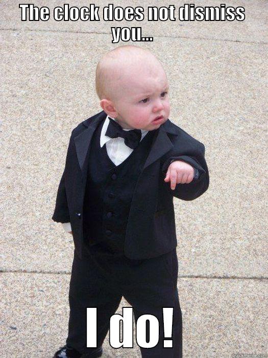 THE CLOCK DOES NOT DISMISS YOU... I DO! Baby Godfather