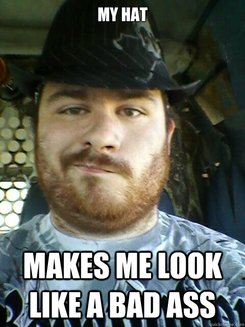 My Hat makes me look like a bad ass  