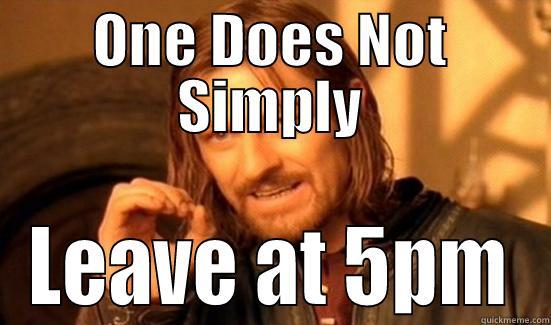 ONE DOES NOT SIMPLY LEAVE AT 5PM Boromir