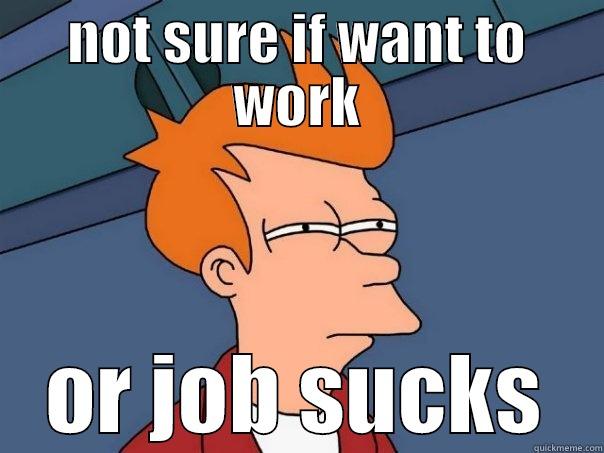 NOT SURE IF WANT TO WORK OR JOB SUCKS Futurama Fry
