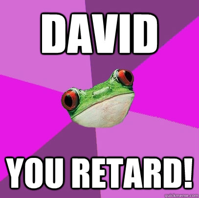 David  YOU RETARD!   Foul Bachelorette Frog