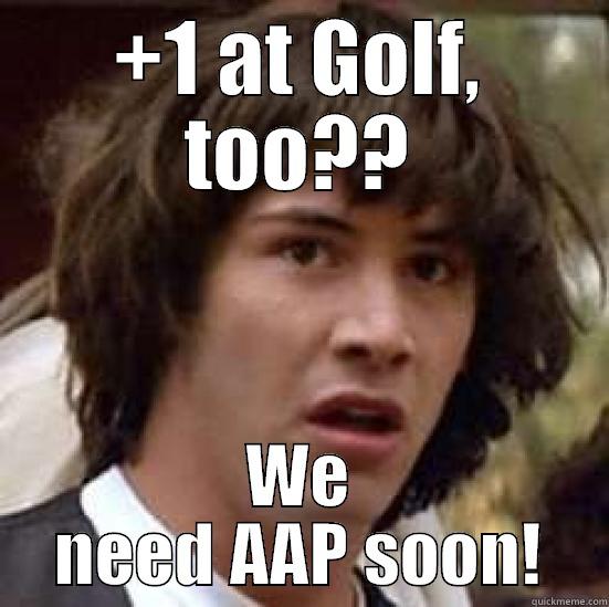 +1 AT GOLF, TOO?? WE NEED AAP SOON! conspiracy keanu