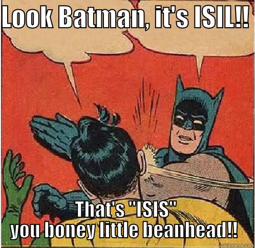 LOOK BATMAN, IT'S ISIL!!  THAT'S ''ISIS'' YOU BONEY LITTLE BEANHEAD!!  Batman Slapping Robin