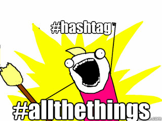#hashtag #allthethings  All The Things