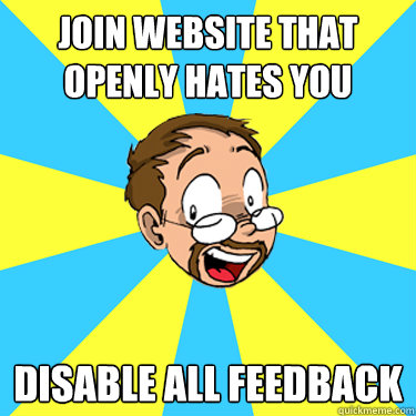 join website that openly hates you disable all feedback  