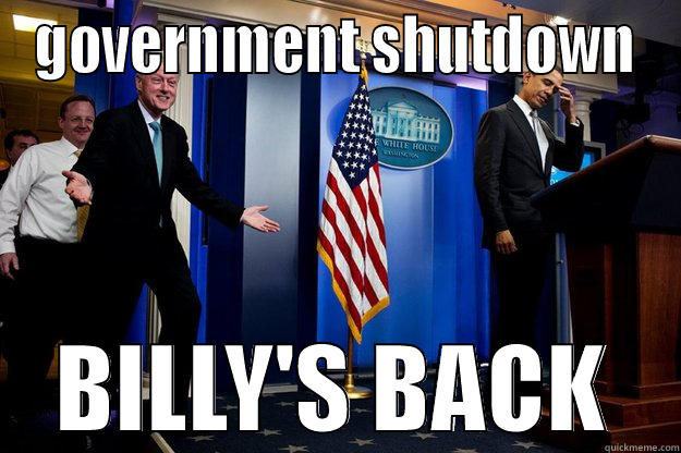 GOVERNMENT SHUTDOWN BILLY'S BACK Inappropriate Timing Bill Clinton