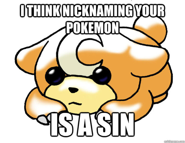 I think nicknaming your pokemon is a sin  Confession Teddiursa