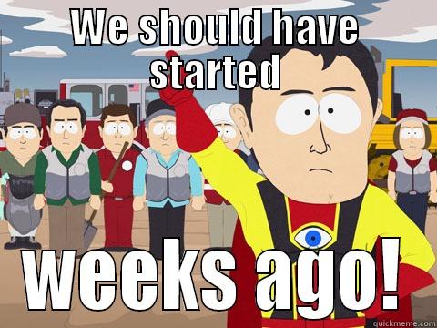 WE SHOULD HAVE STARTED WEEKS AGO! Captain Hindsight