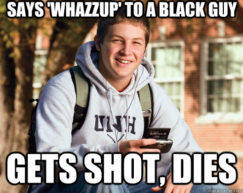 says 'whazzup' to a black guy gets shot, dies  College Freshman