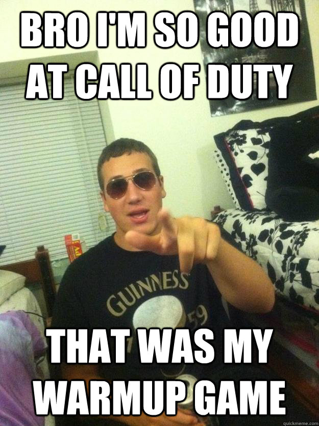 bro i'm so good at call of duty that was my warmup game - bro i'm so good at call of duty that was my warmup game  Douchebag Dan