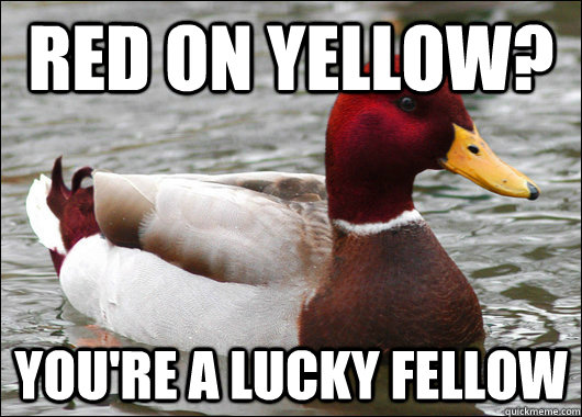 red on yellow? you're a lucky fellow  Malicious Advice Mallard