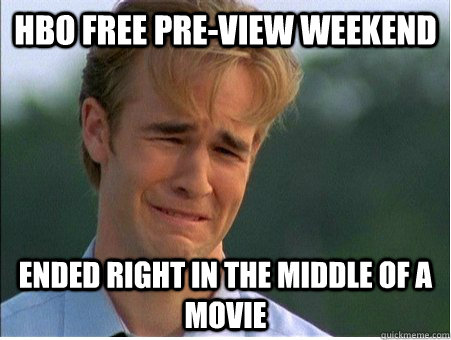 hbo free pre-view weekend ended right in the middle of a movie  1990s Problems