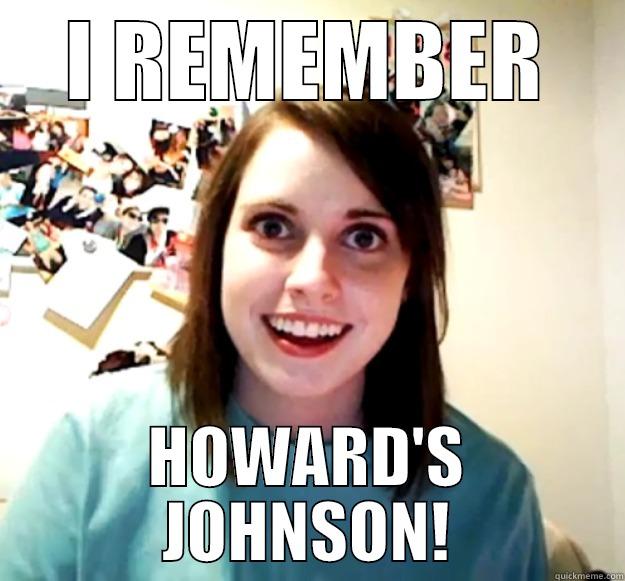 I REMEMBER HOWARD'S JOHNSON! Overly Attached Girlfriend