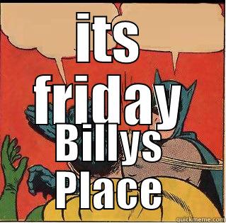 ITS FRIDAY BILLYS PLACE Slappin Batman