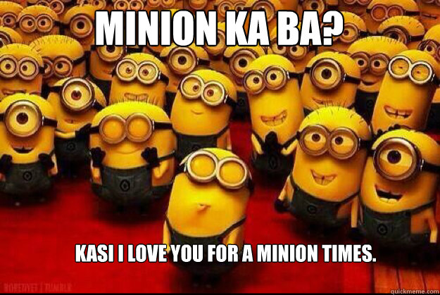 MINion ka ba? kasi i love you for a minion times. - MINion ka ba? kasi i love you for a minion times.  minion