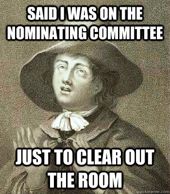 Said I was on the nominating committee just to clear out the room  Quaker Problems