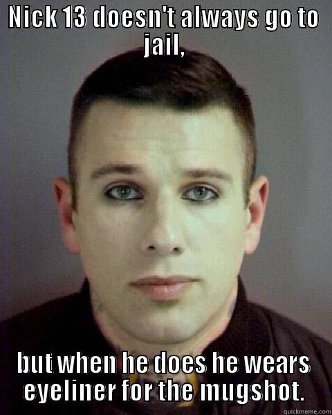 NICK 13 DOESN'T ALWAYS GO TO JAIL, BUT WHEN HE DOES HE WEARS EYELINER FOR THE MUGSHOT. Misc