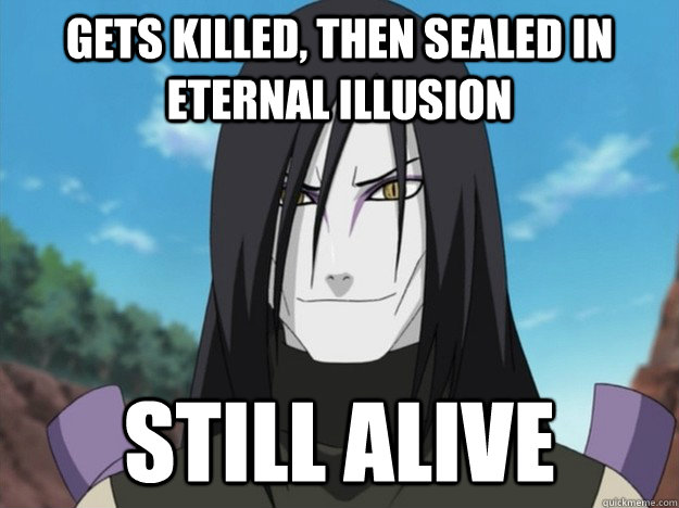 Gets killed, then sealed in eternal illusion STill alive  orochimaru is immortal