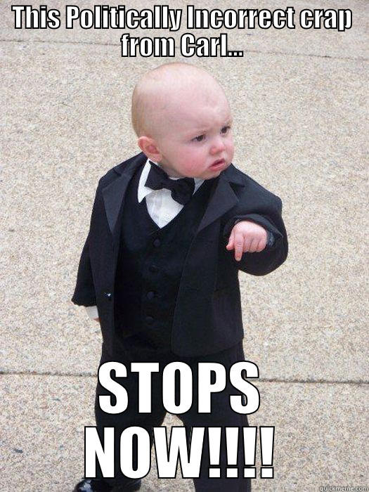 THIS POLITICALLY INCORRECT CRAP FROM CARL... STOPS NOW!!!! Baby Godfather