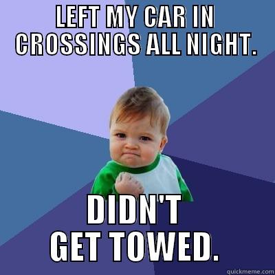 LEFT MY CAR IN CROSSINGS ALL NIGHT. DIDN'T GET TOWED. Success Kid