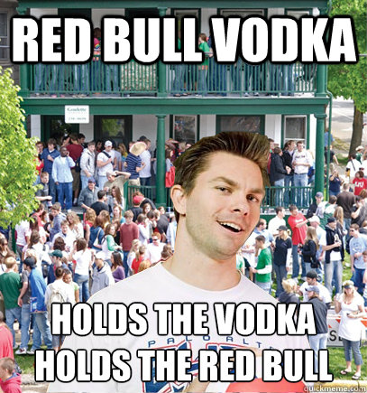Red bull Vodka holds the vodka
holds the red bull - Red bull Vodka holds the vodka
holds the red bull  Mormon Frat Boy