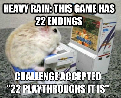 Heavy rain: This game has 22 endings CHALLENGE ACCEPTED
