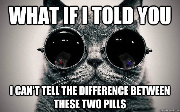 What if i told you i can't tell the difference between these two pills  Cat morpheus plus paws