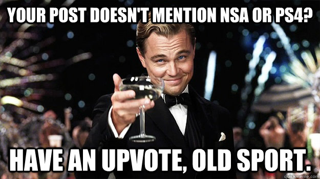 Your post doesn't mention NSA or PS4? Have an upvote, Old sport.  Great Gatsby