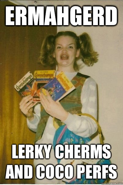 ERMAHGERD LERKY CHERMS AND COCO PERFS  ERMAHGERD CERDPREH