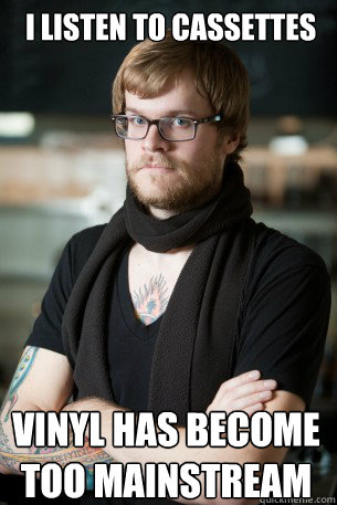 I listen to cassettes Vinyl Has become too mainstream  Hipster Barista