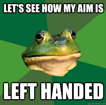 Let's see how my aim is left handed  Foul Bachelor Frog