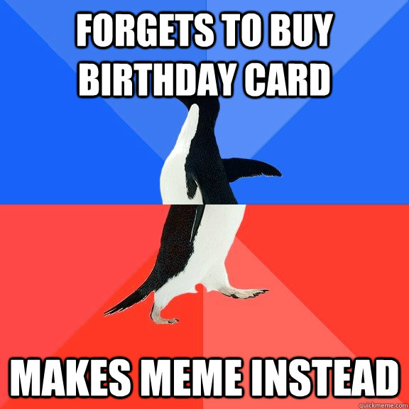 Forgets to buy Birthday card Makes meme instead  Socially Awkward Awesome Penguin