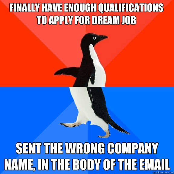 Finally have enough qualifications to apply for dream job sent the wrong company name, in the body of the email  Socially Awesome Awkward Penguin