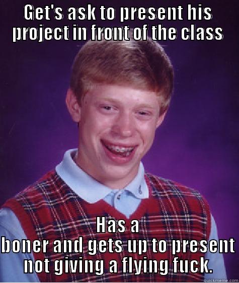 GET'S ASK TO PRESENT HIS PROJECT IN FRONT OF THE CLASS HAS A BONER AND GETS UP TO PRESENT NOT GIVING A FLYING FUCK. Bad Luck Brian