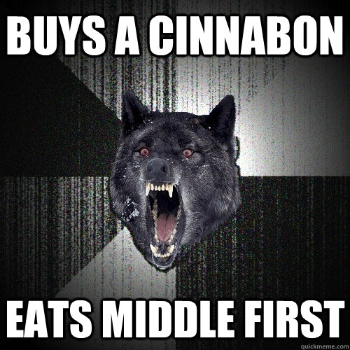 Buys a Cinnabon Eats middle first  Insanity Wolf