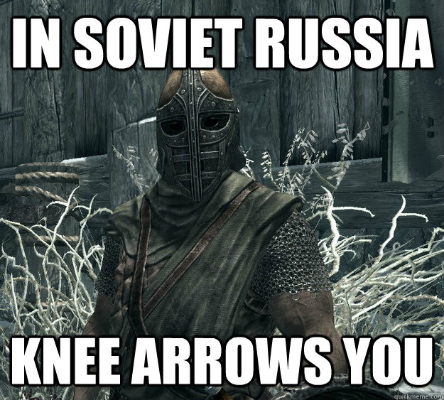 In soviet russia knee arrows you - In soviet russia knee arrows you  Skyrim Guard