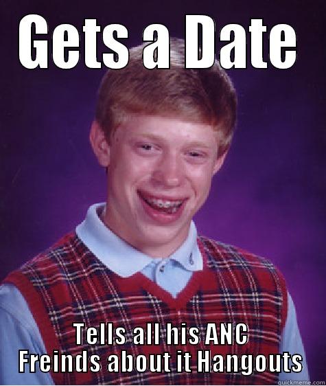 GETS A DATE TELLS ALL HIS ANC FRIENDS ABOUT IT HANGOUTS Bad Luck Brian