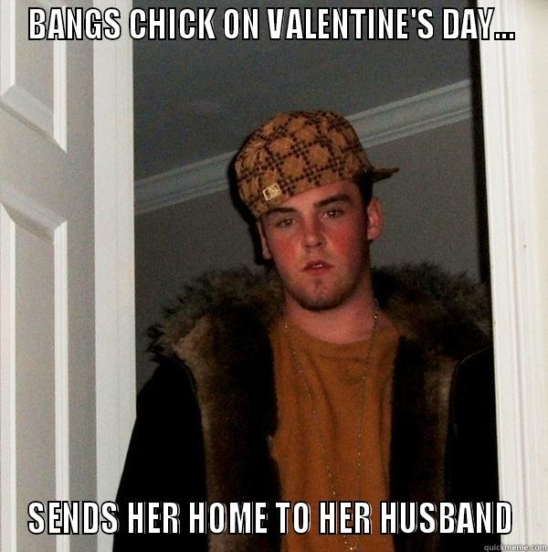 BANGS CHICK ON VALENTINE'S DAY... SENDS HER HOME TO HER HUSBAND Scumbag Steve