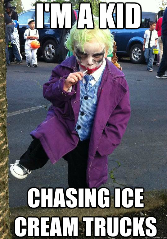 I'm a kid chasing ice cream trucks  Joker kid