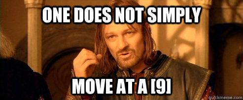 One does not simply move at a [9]  One Does Not Simply